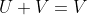 U+V=V