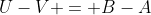 U-V = B-A
