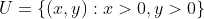 U=\{(x,y):x>0,y>0\}