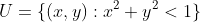 U=\{(x,y):x^2+y^2<1\}