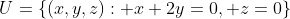 U=\{(x,y,z): x+2y=0, z=0\}