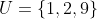 U=\{1,2,9\}