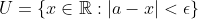 U=\{x\in\mathbb{R}:|a-x|<\epsilon\}