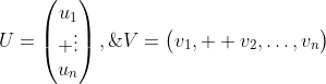 U=\begin{pmatrix}u_1\\ \vdots\\{u_n}\end{pmatrix},\;V=\begin{pmatrix}v_1,  v_2,\hdots,v_n\end{pmatrix}