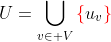 U=\bigcup_{v\in V}{\color{red}\{}u_v{\color{red}\}}