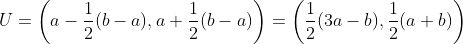 U=\left(a-\frac{1}{2}(b-a),a+\frac{1}{2}(b-a)\right)=\left(\frac{1}{2}(3a-b),\frac{1}{2}(a+b)\right)