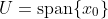 U=\text{span}\{x_0\}