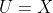 U=X