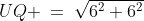 QXU\!:\;UQ \:=\:\sqrt{6^2+6^2}