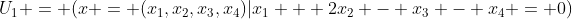U_1 = (x = (x_1,x_2,x_3,x_4)|x_1 + 2x_2 - x_3 - x_4 = 0)
