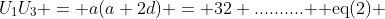 U_1U_3 = a(a+2d) = 32 \text{..........  eq(2) }