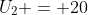 U_2 = 20