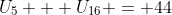 U_5 + U_{16} = 44
