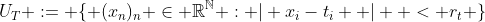 U_T := \{ (x_n)_n \in \mathbb{R}^\mathbb{N} : | x_i-t_i  |  < r_t \}