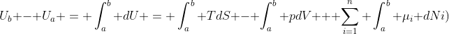 U_b - U_a = \int_a^b dU = \int_a^b TdS - \int_a^b pdV + \sum_{i=1}^{n} \int_a^b \mu_i dNi)