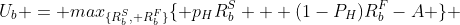 U_b = max_{\{R_b^S, R_b^F\}}\{ p_HR_b^S + (1-P_H)R_b^F-A \} 