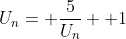 U_n= \frac{5}{U_n}+ 1