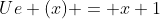 Ue (x) = x+1