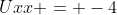 Uxx = -4