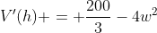 V'(h) = \frac{200}{3}-4w^2