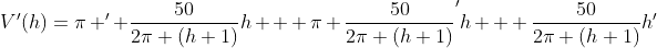 V'(h)=\pi ' \frac{50}{2\pi (h+1)}h + \pi \frac{50}{2\pi (h+1)}'h + \frac{50}{2\pi (h+1)}h'