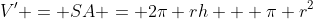 V' = SA = 2\pi rh + \pi r^2