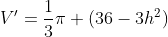 V'=\frac{1}{3}\pi (36-3h^2)