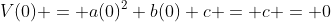 V(0) = a(0)^2+b(0)+c = c = 0