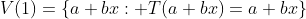 V(1)=\{a+bx: T(a+bx)=a+bx\}