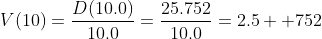 V(10)=\frac{D(10.0)}{10.0}=\frac{25.752}{10.0}=2.5  752