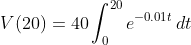 V(20)=40\int_0^{20}e^{-0.01t}\,dt