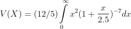 V(X)=(12/5)\intop_{0}^{\infty}x^{2}(1+\frac{x}{2.5})^{-7}dx