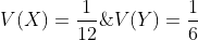 V(X)=\frac{1}{12}\;and\;V(Y)=\frac{1}{6}
