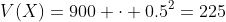V(X)=900 \cdot 0.5^2=225