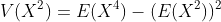 V(X^2)=E(X^4)-(E(X^2))^2