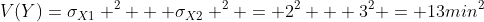 V(Y)=\sigma_X_1 ^2 + \sigma_X_2 ^2 = 2^2 + 3^2 = 13min^2