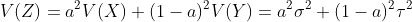 V(Z)=a^2V(X)+(1-a)^2V(Y)=a^2\sigma^2+(1-a)^2\tau^2