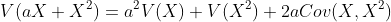 V(aX+X^2)=a^2V(X)+V(X^2)+2aCov(X,X^2)