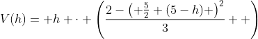 V(h)= h \cdot \left(\dfrac{2-\left( \frac52 (5-h) \right)^2}{3}  \right)