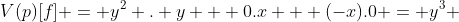 V(p)[f] = y^2 . y + 0.x + (-x).0 = y^3 