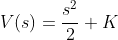 V(s)=\frac{s^2}{2}+K