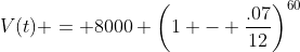 V(t) = 8000 \left(1 - \frac{.07}{12}\right)^{60}