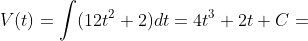 V(t)=\int(12t^2+2)dt=4t^3+2t+C=