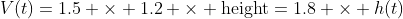 V(t)=1.5 \times 1.2 \times \text{height}=1.8 \times h(t)