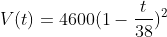 V(t)=4600(1-\frac{t}{38})^2