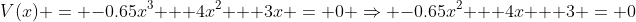 V(x) = -0.65x^3 + 4x^2 + 3x = 0 \Rightarrow -0.65x^2 + 4x + 3 = 0