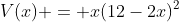 V(x) = x(12-2x)^2