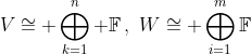 V\cong \bigoplus\limits^n_{k=1} \mathbb{F}\,,\,\,W\cong \bigoplus\limits^m_{i=1}\mathbb{F}