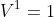 V^{1}=1