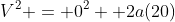 V^2 = 0^2 +2a(20)